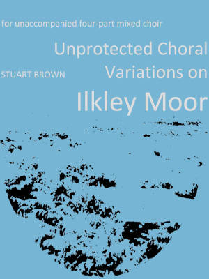 Unprotected choral variations on Ilkley Moor