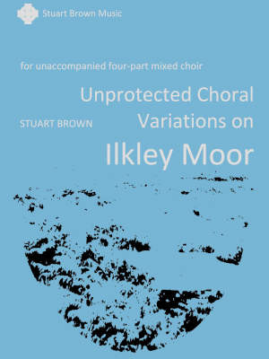 Unprotected choral variations on Ilkley Moor